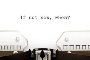 If not now, when