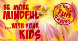 Close-up of a yellow and pink flower with bold red text: Be more mindful... with your kids. A purple circle contains Three Fun Games. The background is bright and cheerful.